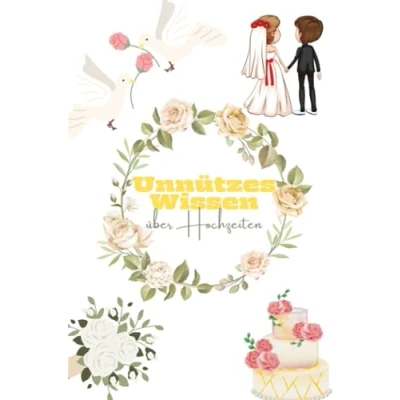 Abbildung von Unnützes Wissen über Hochzeiten: Kuriose Fakten und erstaunliche Details Verlobungen, Hochzeitsrituale bräuche aus aller Welt Ideales Gastgeschenk für Brautpaar Kinder