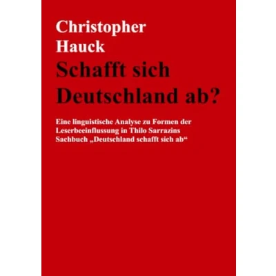 Abbildung von schafft sich Deutschland ab?: Eine linguistische Analyse zu Formen der Leserbeeinflussung in Thilo Sarrazins Sachbuch „Deutschland ab“