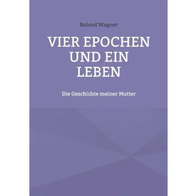 Abbildung von Vier Epochen und ein Leben: Die Geschichte meiner Mutter