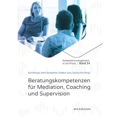 Abbildung von Beratungskompetenzen für Mediation, Coaching und Supervision (Kompetenzmanagement in der Praxis, Band 14)