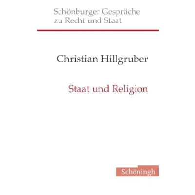 Abbildung von Staat und Religion: Überlegungen zur Säkularität, Neutralität zum religiös weltanschaulichen Fundament des modernen Staates (Schönburger Gespräche zu Recht Staat)