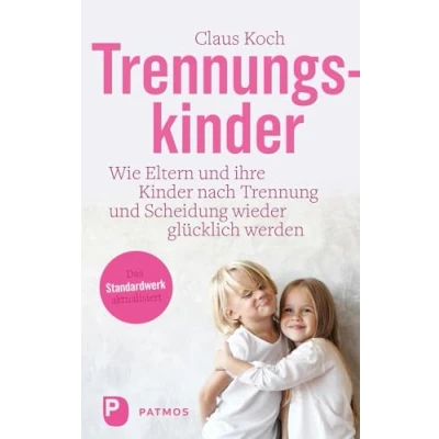 Abbildung von Trennungskinder: Wie Eltern und ihre Kinder nach Trennung Scheidung wieder glücklich werden