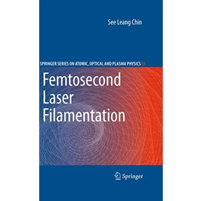 Abbildung von Femtosecond Laser Filamentation (Springer Series on Atomic, Optical, and Plasma Physics, Band 55)