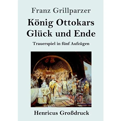 Abbildung von König Ottokars Glück und Ende (Großdruck): Trauerspiel in fünf Aufzügen