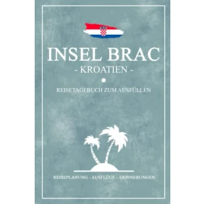 Abbildung von Insel Brac Kroatien Reisetagebuch zum Ausfüllen: Notizbuch und Reisebuch Geschenk / Camping, Wohnmobil, Fahrrad Fahren Wandern Kroatische Flagge Reise Tagebuch Urlaub Souvenir