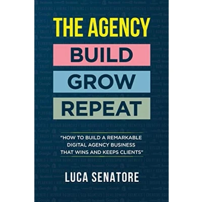 Abbildung von THE AGENCY: build GROW REPEAT: How to a Remarkable Digital agency business that wins and keeps Clients: ... clients