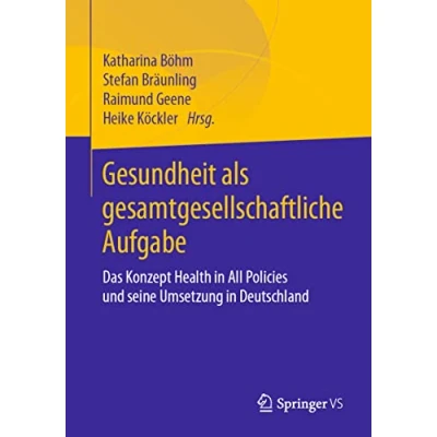 Abbildung von Gesundheit als gesamtgesellschaftliche Aufgabe: Das Konzept Health in All Policies und seine Umsetzung Deutschland