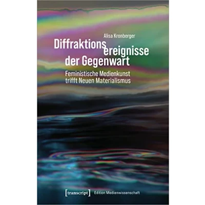 Abbildung von Diffraktionsereignisse der Gegenwart: Feministische Medienkunst trifft Neuen Materialismus (Edition Medienwissenschaft)