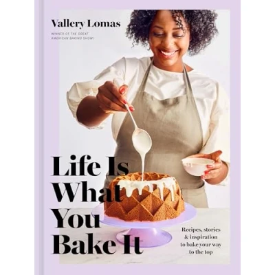 Abbildung von Life Is What You Bake It: Recipes, Stories, and Inspiration to Your Way the Top: A Baking Book