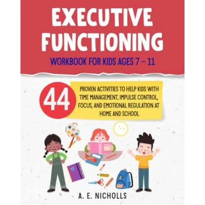 Abbildung von EXECUTIVE FUNCTIONING WORKBOOK FOR KIDS AGES 7 11: 44 PROVEN ACTIVITIES TO HELP WITH TIME MANAGEMENT, IMPULSE CONTROL, FOCUS, AND EMOTIONAL REGULATION AT HOME SCHOOL.
