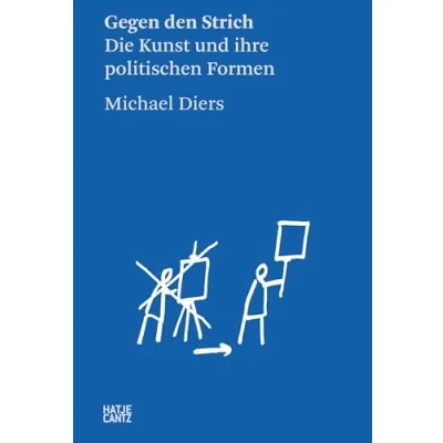 Abbildung von Michael Diers: Gegen den Strich. Die Kunst und ihre politischen Formen (Hatje Cantz Text)
