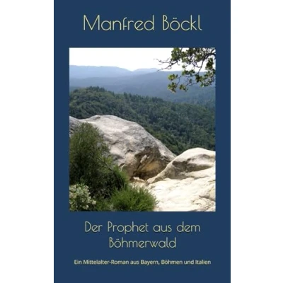 Abbildung von Der Prophet aus dem Böhmerwald: Ein Mittelalter Roman Bayern, Böhmen und Italien
