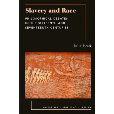 Abbildung von Slavery and Race: Philosophical Debates in the Sixteenth Seventeenth Centuries (Oxford New Histories of Philosophy)