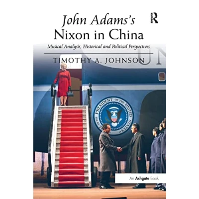 Abbildung von John Adams&#039;s Nixon in China: Musical Analysis, Historical and Political Perspectives