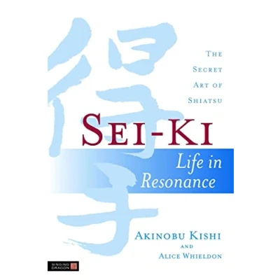 Abbildung von Sei Ki: Life in Resonance The Secret Art of Shiatsu