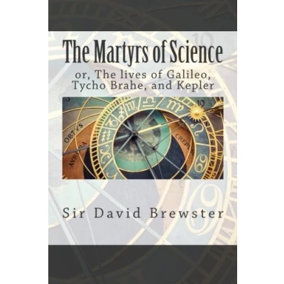 Abbildung von The Martyrs of Science: or, lives Galileo, Tycho Brahe, and Kepler