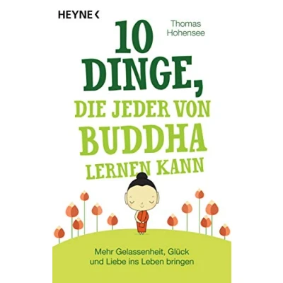 Abbildung von 10 Dinge, die jeder von Buddha lernen kann: Mehr Gelassenheit, Glück und Liebe ins Leben bringen