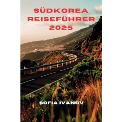 Abbildung von SÜDKOREA REISEFÜHRER 2025: Entdecken Sie Kultur, Aromen und zeitlose Erlebnisse auf Ihrer Reise