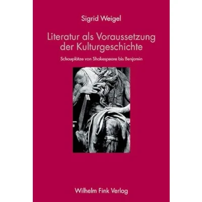 Abbildung von Literatur als Voraussetzung der Kulturgeschichte: Schauplätze von Shakespeare bis Benjamin