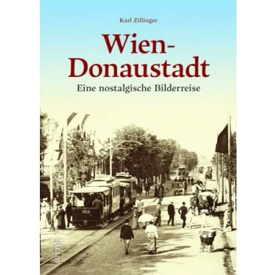 Abbildung von Regionalgeschichte Wien Donaustadt: Eine nostalgische Bilderreise in die bewegte Vergangenheit von Wiens größtem Bezirk (Sutton Archivbilder)