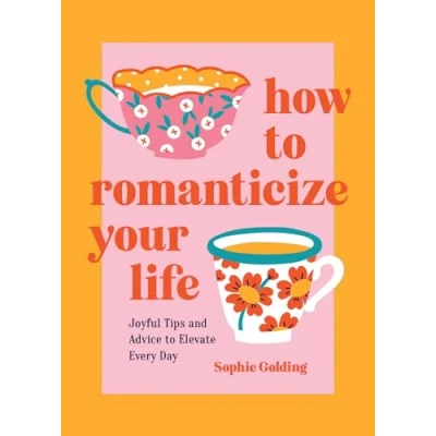 Abbildung von How to Romanticize Your Life: Joyful Tips and Advice Elevate Every Day