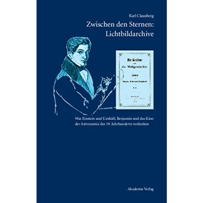 Abbildung von Zwischen den Sternen: Lichtbildarchive / Felix Eberty: die Gestirne und Weltgeschichte: Was Einstein Uexküll, Benjamin das Kino der Astronomie des 19. Jahrhunderts verdanken