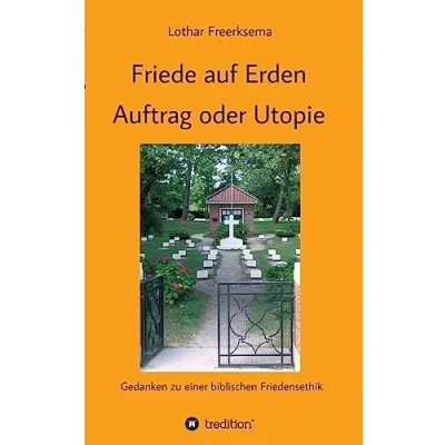 Abbildung von Friede auf Erden Auftrag oder Utopie: Gedanken zu einer biblischen Friedensethik