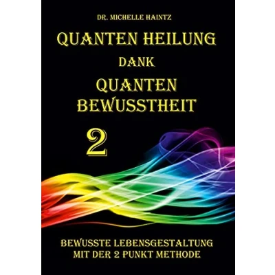 Abbildung von Quanten Heilung dank Bewusstheit 2: Bewusste Lebensgestaltung mit der 2 Punkte Methode (Michelles Selbsthilfe Bücher zur Quantenheilung)