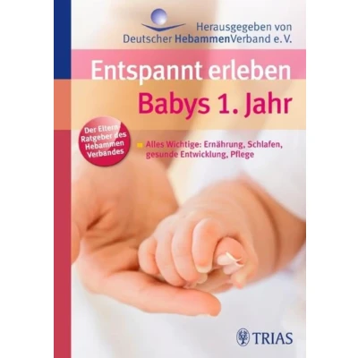 Abbildung von Entspannt erleben: Babys 1. Jahr: Ihr Baby richtig verstehen und ihm geben, was es braucht. Alles Wichtige: Ernährung, Schlaf, gesunde Entwicklung, Pflege. Von Ihrer Hebamme empfohlen