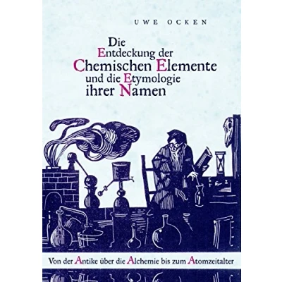 Abbildung von die Entdeckung der Chemischen Elemente und Etymologie ihrer Namen: Von Antike über Alchemie bis zum Atomzeitalter