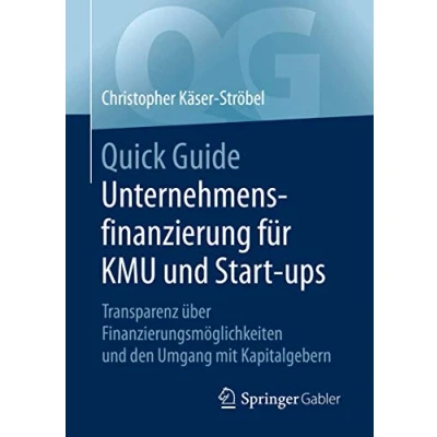 Abbildung von Quick Guide Unternehmensfinanzierung für KMU und Start ups: Transparenz über Finanzierungsmöglichkeiten den Umgang mit Kapitalgebern