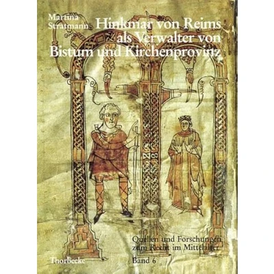 Abbildung von Hinkmar von Reims als Verwalter Bistum und Kirchenprovinz (Quellen Forschungen zum Recht im Mittelalter, Band 6)