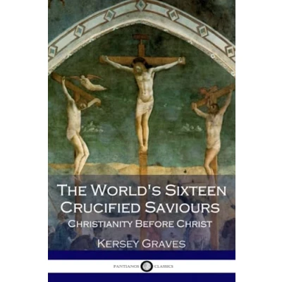 Abbildung von The World&#039;s Sixteen Crucified Saviours Christianity Before Christ
