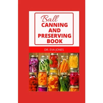 Abbildung von Ball Canning AND PRESERVING BOOK: Modern Researched Recipes &amp;Methods For Jams &amp; Jellies, Fruits Vegetables, Pickles Relishes, Sauces, Salsas, Soups, Stews, Meats More