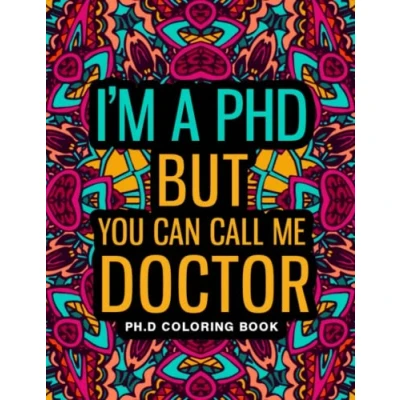 Abbildung von PhD Coloring Book: A Relatable &amp; Funny Gifts for Students Graduates Stress Relief and Mood Lifting