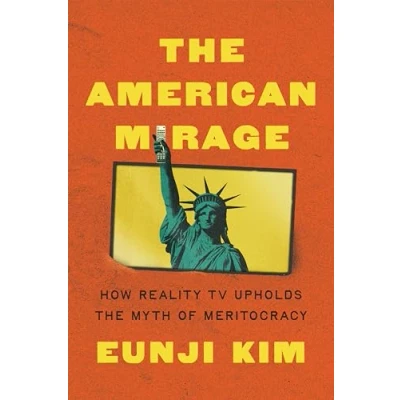 Abbildung von the American Mirage: How Reality TV Upholds Myth of Meritocracy (Princeton Studies in Political Behavior)