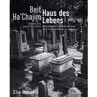 Abbildung von Beit Ha’Chajim Haus des Lebens: Der jüdische Friedhof von Graz. Vom Tod und Sterben im Judentum