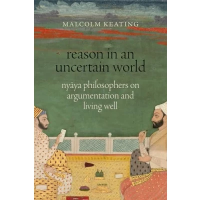 Abbildung von Reason in an Uncertain World: Nyaya Philosophers on Argumentation and Living Well