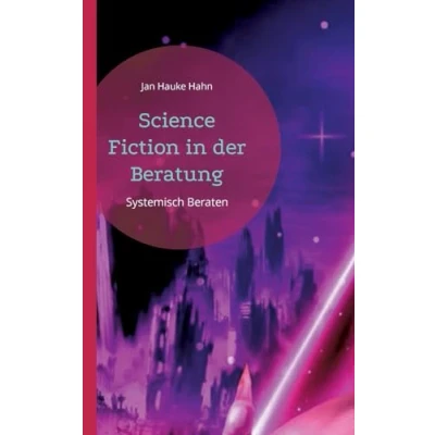 Abbildung von Science Fiction in der Beratung: Systemisch kreative Methoden für Beratung, Coaching und Supervision