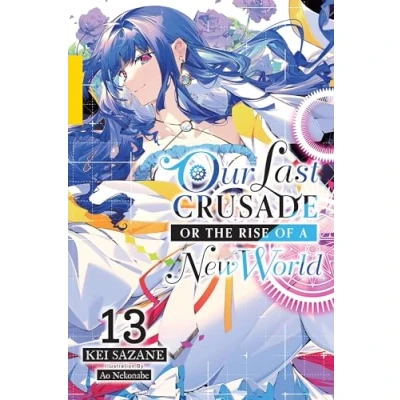 Abbildung von Our Last CRUSADE or the RISE of a NEW World, Vol. 13 (light novel): Volume (LAST WORLD LIGHT NOVEL SC)