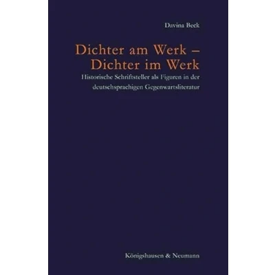 Abbildung von Dichter am Werk im Werk: Historische Schriftsteller als Figuren in der deutschsprachigen Gegenwartsliteratur (Poetik und Episteme)