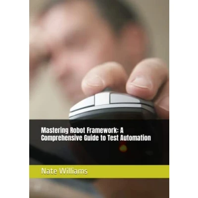 Abbildung von Mastering Robot Framework: A Comprehensive Guide to Test Automation