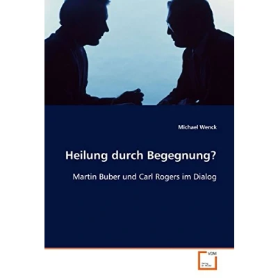 Abbildung von Heilung durch Begegnung?: Martin Buber und Carl Rogers im Dialog