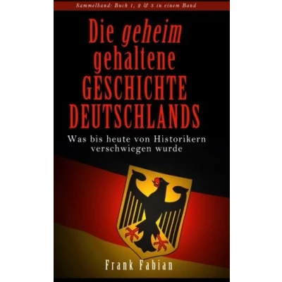 Abbildung von Die geheim gehaltene Geschichte Deutschlands Was bis heute von Historikern verschwiegen wurde