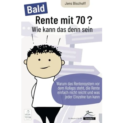 Abbildung von Bald Rente mit 70? Wie kann das denn sein: Warum Rentensystem vor dem Kollaps steht, die einfach nicht reicht und was jeder Einzelne tun