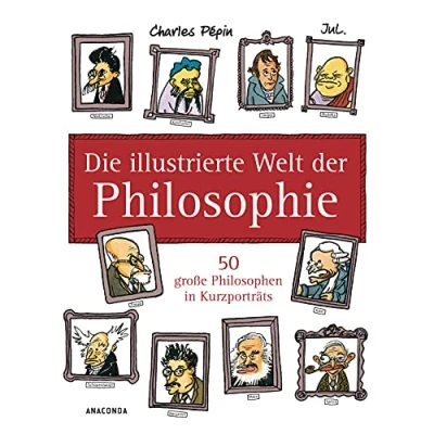 Abbildung von Die illustrierte Welt der Philosophie: 50 große Philosophen in Kurzporträts