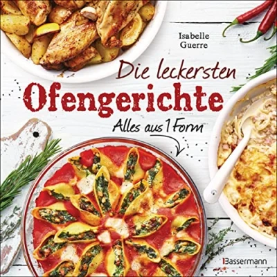 Abbildung von Die leckersten Ofengerichte Alles aus einer Form: 1 Ofen Auflaufform 33 Lieblingsgerichte