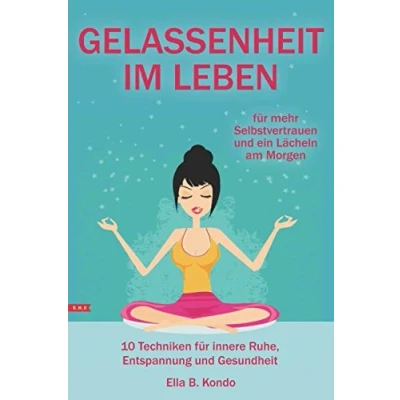 Abbildung von Gelassenheit im Leben: 10 Techniken für innere Ruhe, Entspannung und Gesundheit mehr Selbstvertrauen ein Lächeln am Morgen