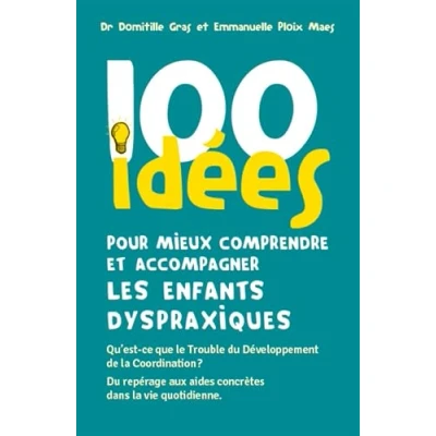 Abbildung von 100 idees pour mieux comprendre et accompagner les enfants dyspraxiques: Qu&#039;est ce que le Trouble Du Développement de la Coordination ? repérage aux aides concrètes dans vie quotidienne