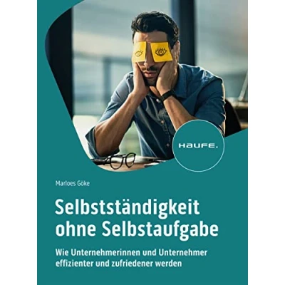 Abbildung von Selbstständigkeit ohne Selbstaufgabe: Wie Unternehmerinnen und Unternehmer effizienter zufriedener werden (Haufe Fachbuch)
